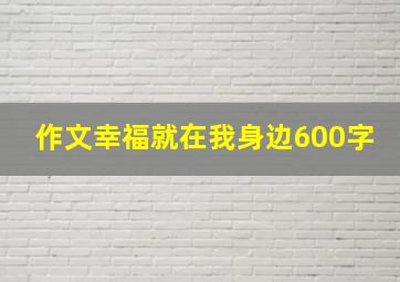 作文幸福就在我身边600字