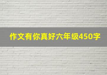 作文有你真好六年级450字