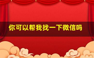 你可以帮我找一下微信吗