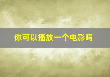 你可以播放一个电影吗