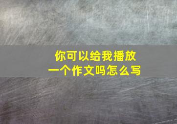 你可以给我播放一个作文吗怎么写