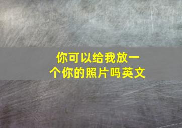 你可以给我放一个你的照片吗英文