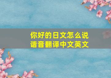 你好的日文怎么说谐音翻译中文英文