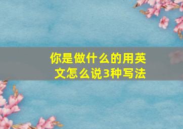 你是做什么的用英文怎么说3种写法