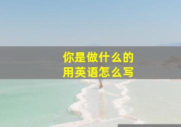 你是做什么的用英语怎么写