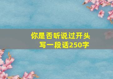 你是否听说过开头写一段话250字