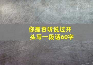 你是否听说过开头写一段话60字