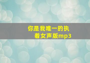 你是我唯一的执着女声版mp3