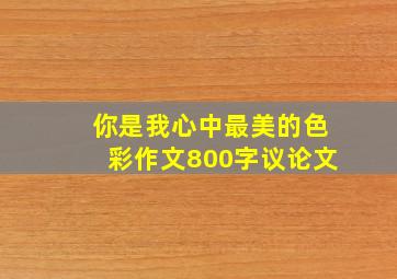 你是我心中最美的色彩作文800字议论文