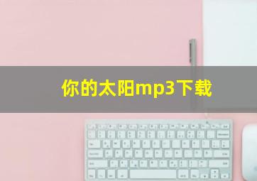 你的太阳mp3下载