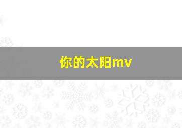 你的太阳mv