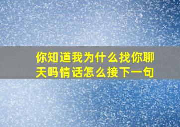 你知道我为什么找你聊天吗情话怎么接下一句