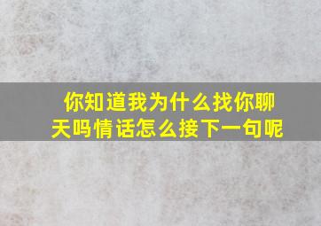 你知道我为什么找你聊天吗情话怎么接下一句呢