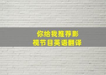 你给我推荐影视节目英语翻译