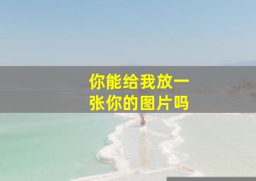 你能给我放一张你的图片吗