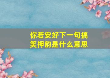 你若安好下一句搞笑押韵是什么意思