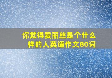 你觉得爱丽丝是个什么样的人英语作文80词