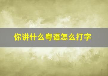 你讲什么粤语怎么打字