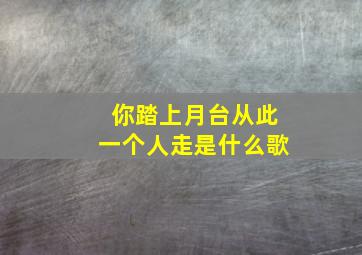 你踏上月台从此一个人走是什么歌