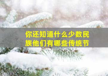 你还知道什么少数民族他们有哪些传统节