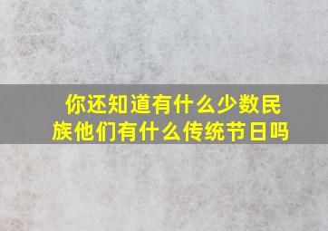 你还知道有什么少数民族他们有什么传统节日吗