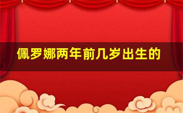 佩罗娜两年前几岁出生的