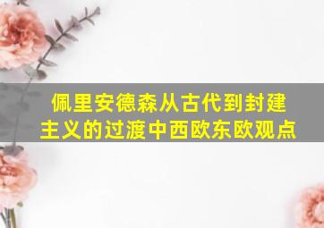 佩里安德森从古代到封建主义的过渡中西欧东欧观点