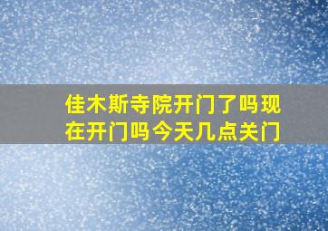 佳木斯寺院开门了吗现在开门吗今天几点关门