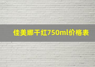 佳美娜干红750ml价格表