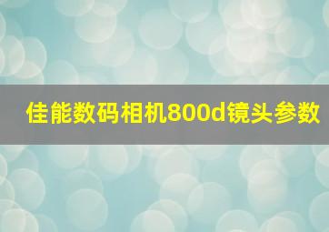 佳能数码相机800d镜头参数