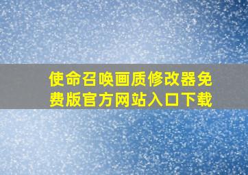 使命召唤画质修改器免费版官方网站入口下载