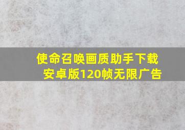 使命召唤画质助手下载安卓版120帧无限广告