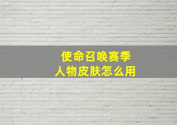 使命召唤赛季人物皮肤怎么用