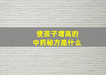 使孩子增高的中药秘方是什么