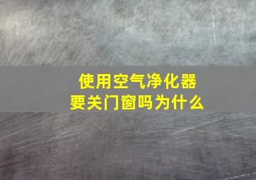 使用空气净化器要关门窗吗为什么