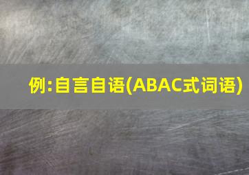 例:自言自语(ABAC式词语)