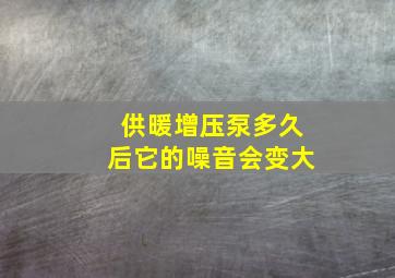 供暖增压泵多久后它的噪音会变大