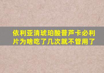 依利亚清琥珀酸普芦卡必利片为啥吃了几次就不管用了