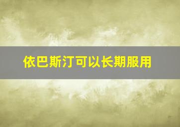 依巴斯汀可以长期服用