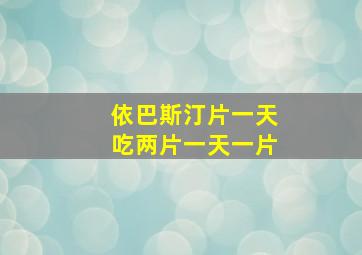 依巴斯汀片一天吃两片一天一片