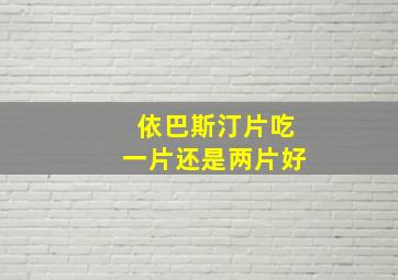 依巴斯汀片吃一片还是两片好