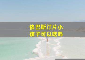 依巴斯汀片小孩子可以吃吗