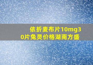 依折麦布片10mg30片兔灵价格湖南方盛