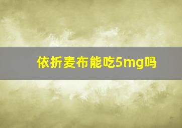 依折麦布能吃5mg吗