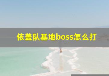 依盖队基地boss怎么打