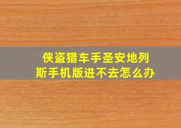 侠盗猎车手圣安地列斯手机版进不去怎么办