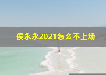 侯永永2021怎么不上场