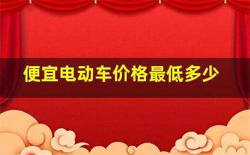 便宜电动车价格最低多少