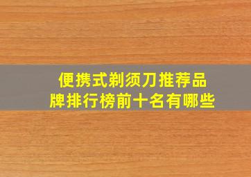 便携式剃须刀推荐品牌排行榜前十名有哪些