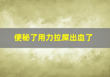 便秘了用力拉屎出血了